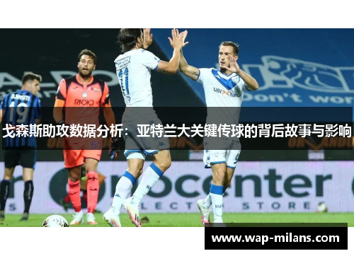 戈森斯助攻数据分析：亚特兰大关键传球的背后故事与影响