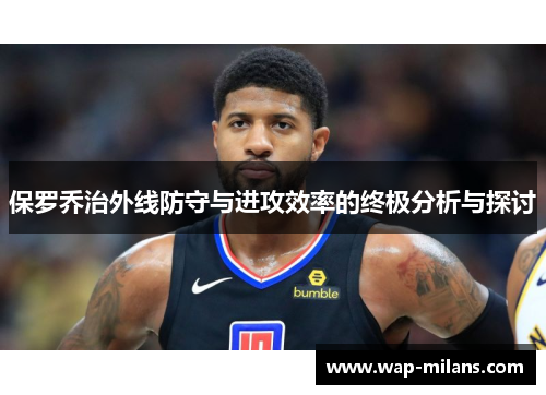 保罗乔治外线防守与进攻效率的终极分析与探讨