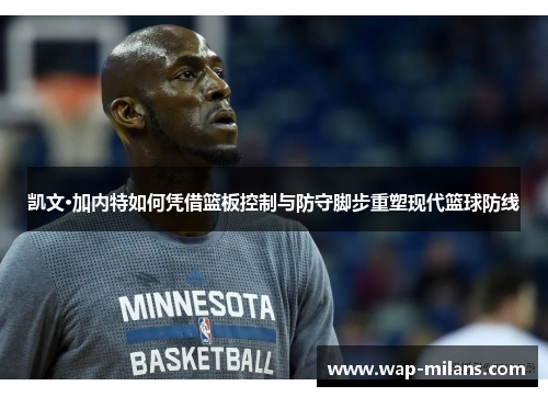 凯文·加内特如何凭借篮板控制与防守脚步重塑现代篮球防线