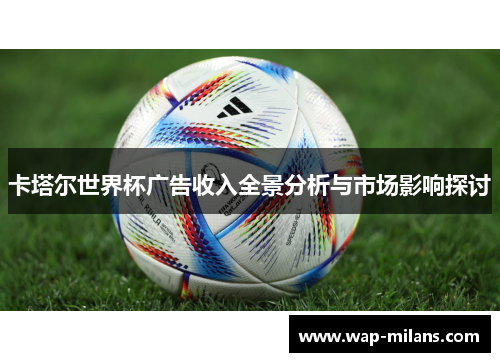 卡塔尔世界杯广告收入全景分析与市场影响探讨
