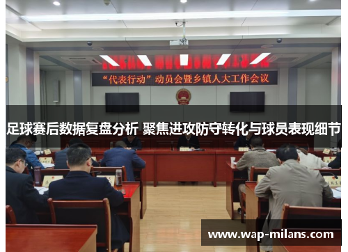 足球赛后数据复盘分析 聚焦进攻防守转化与球员表现细节