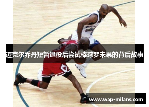 迈克尔乔丹短暂退役后尝试棒球梦未果的背后故事