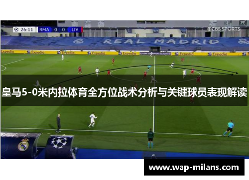 皇马5-0米内拉体育全方位战术分析与关键球员表现解读