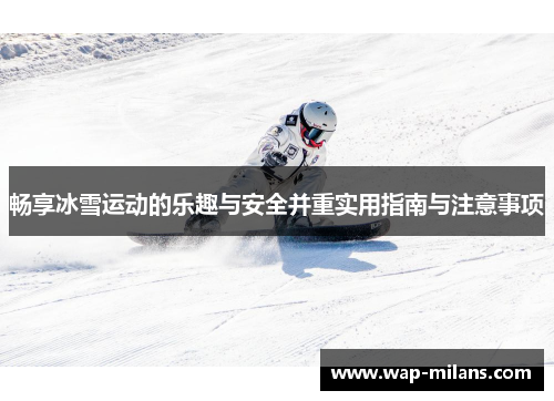 畅享冰雪运动的乐趣与安全并重实用指南与注意事项