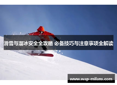 滑雪与溜冰安全全攻略 必备技巧与注意事项全解读