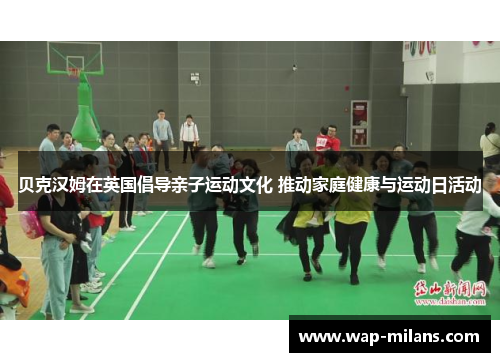 贝克汉姆在英国倡导亲子运动文化 推动家庭健康与运动日活动
