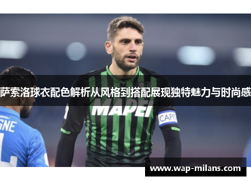 萨索洛球衣配色解析从风格到搭配展现独特魅力与时尚感